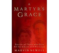 A Martyr's Grace: Stories of Those Who Gave All for Christ and His Cause