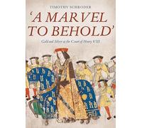 'A Marvel to Behold': Gold and Silver at the Court of Henry VIII