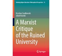 A Marxist Critique of the Ruined University (Debating Higher Education: Philosophical Perspectives, 15)