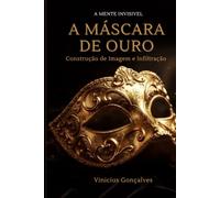 A Máscara de Ouro: Construção de Imagem e Infiltração (A Trilogia do Prestígio das Sombras)