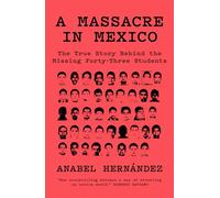 A Massacre in Mexico: The True Story behind the Missing Forty-Three Students