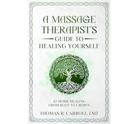 A Massage Therapist’s Guide to Healing Yourself: At-Home Healing from Root to Crown