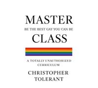 A MASTER CLASS: A Totally Unauthorized Curriculum: for Homo Sapiens (Closets Were Just the Beginning)