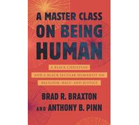 A Master Class on Being Human: A Black Christian and a Black Secular Humanist on Religion, Race, and Justice