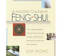 A Master Course in Feng Shui: An In-Depth Program for Learning to Choose, Design, and Enhance the Spaces WhereWe Live and Work