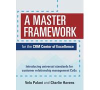 A Master Framework for the CRM Center of Excellence: Introducing universal standards for customer relationship management CoEs