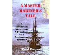 A Master Mariner's Tale: A Victorian Maritime Adventure and Espionage Thriller