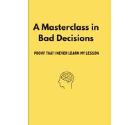A Masterclass In Bad Decisions: The Ultimate Chaos Pad: Perfect for daily notes, grocery lists, wild ideas, and documenting your daily poor life choices in real-time.