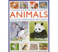 A Masterclass in Drawing and Painting Animals (Masterclass in Drawing/Paintng): Wildlife, Pets, Reptiles, Birds, Fish & Insects