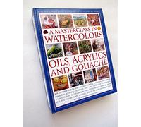 A Masterclass in Watercolours, Oils, Acrylics and Gouache