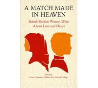 A Match Made in Heaven : British Muslim Women Write about Love and Desire