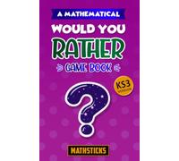 A Mathematical Would You Rather Game Book: Key Stage 3 version