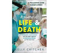 A Matter of Life and Death: Courage, compassion and the fight against coronavirus - a palliative care nurse's story