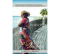 A Matter of Time and Purpose: One Woman’s Journey Navigating Divorce, Re-marriage and Widowhood and How God Favoured Her by Restoring All She Lost