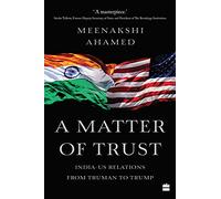 A Matter Of Trust: India-US Relations from Truman to Trump