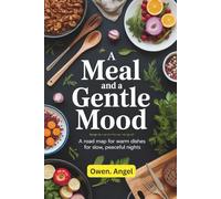 A Meal and a Gentle Mood: A Road map for Warm Dishes for Slow, Peaceful Nights