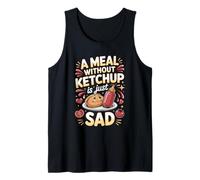 A Meal Without Ketchup is Just Sad Condiment Tank Top