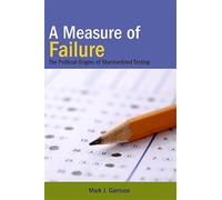 A Measure of Failure: The Political Origins of Standardized Testing
