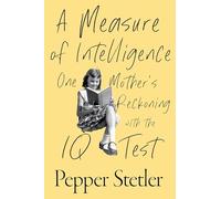 A Measure of Intelligence: One Mother's Reckoning with the IQ Test