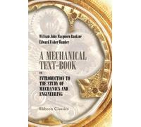 A Mechanical Text - Book; or, Introduction to the Study of Mechanics and Engineering