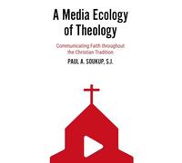 A Media Ecology of Theology: Communicating Faith Throughout the Christian Tradition