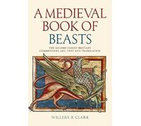 A Medieval Book of Beasts: The Second-Family Bestiary. Commentary, Art, Text and Translation.