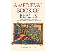 A Medieval Book of Beasts : The Second-Family Bestiary. Commentary, Art, Text and Translation.