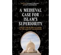 A Medieval Case for Islam's Superiority: The Letter of Ibn al-Layth to the King of the Romans