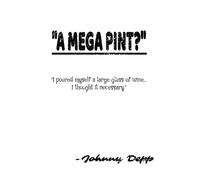 "A Mega Pint?" -Johnny Depp: "...I thought it necessary"