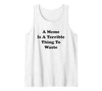 A Meme Is A Terrible Thing To Waste Funny Meme Quote Tank Top