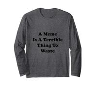 A Meme is A Terrible Thing to Waste Funny Quote Long Sleeve T-Shirt