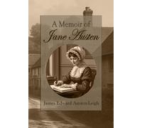 A Memoir of Jane Austen: A Heartfelt Family Memoir of a Brilliant Female Writer from the World of Classic Literature