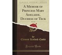 A Memoir of Princess Mary Adelaide, Duchess of Teck, Vol. 2 of 2 (Classic Reprint)