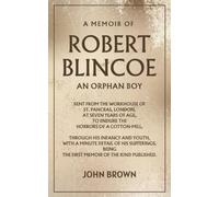 A Memoir of Robert Blincoe, an Orphan Boy: (Annotated)