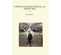 A Memoir of Robert Blincoe, an Orphan Boy (Classic Books)