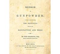 A Memoir on Gunpowder: in which are discussed the Principles both of its Manufacture and Proof