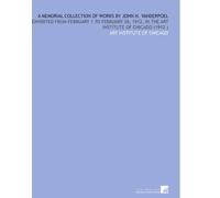 A Memorial Collection of Works by John H. Vanderpoel: Exhibited From February 1 to February 28, 1912, in the Art Institute of Chicago (1912 )
