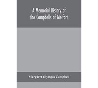 A memorial history of the Campbells of Melfort, Argyllshire, which includes records of the different highland and other families with whom they have intermarried