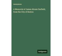 A Memorial of James Abram Garfield, from the City of Boston