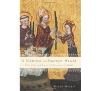 A Mended and a Broken Heart: The Life and Love of Francis of Assisi