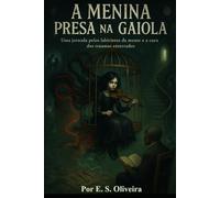 A menina presa na gaiola: Uma jornada pelos labirintos da mente e cura dos traumas enterrados