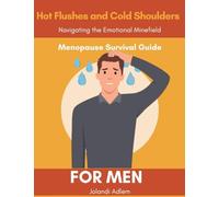 A Menopause Survival Guide for Men, Hot Flushes and Cold Shoulders, Navigate the Emotional Minefield: How to Support Her, Survive the Mood Swings, and Maybe Even Keep Your Head