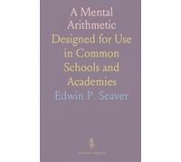 A Mental Arithmetic: Designed for Use in Common Schools and Academies