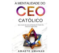 A Mentalidade do CEO Católico: Seu Guia de Solopreneur para Fé, Foco e Fortuna