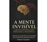 A Mente Invisível: A Arte da Manipulação, Persuasão e Influência