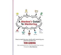 A Mentee's Guide To Mentoring: How to maximize your results with mentoring as a 21st century entrepreneur