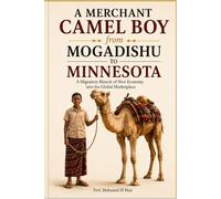 A MERCHANT CAMEL BOY from MOGADISHU TO MINNESOTA: A Migration Miracle of New Economy into the Global Marketplace