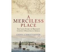 A Merciless Place: The Lost Story of Britain's Convict Disaster in Africa