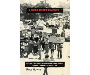 ‘A Mere Impertinence…’: An Early History of Aboriginal Land Rights from a Lawyer’s Perspective