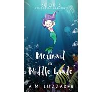 A Mermaid in Middle Grade : Book 3: Voices of Harmony